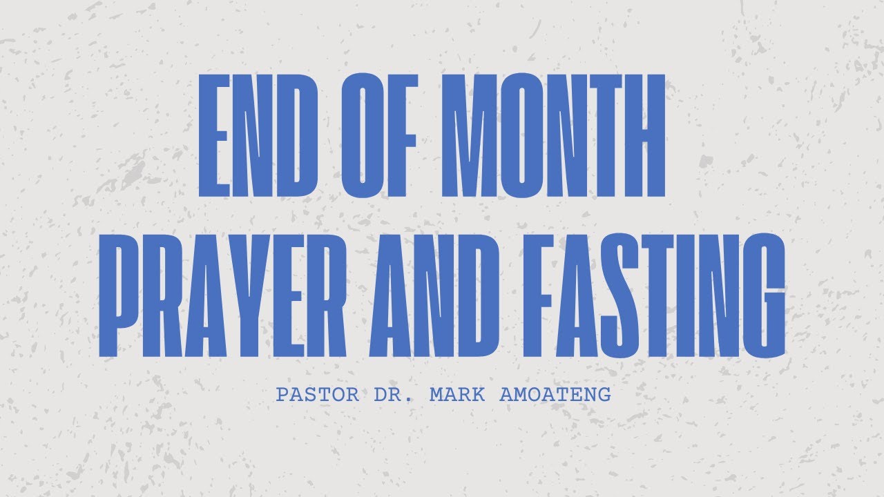 END OF MONTH PRAYER AND FASTING | PASTOR DR. MARK AMOATENG