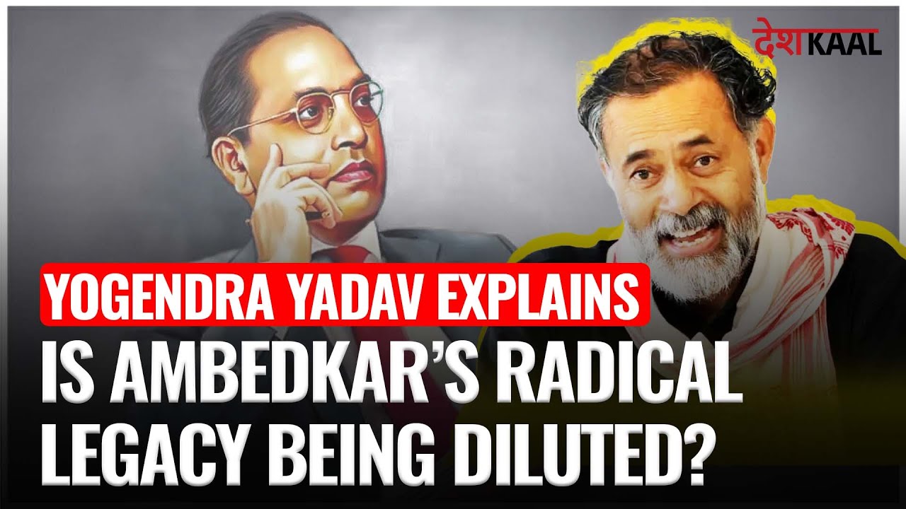 Deshkaal: Yogendra Yadav on the Radical Ambedkar & Dangers of Mainstreaming Ambedkar's Legacy