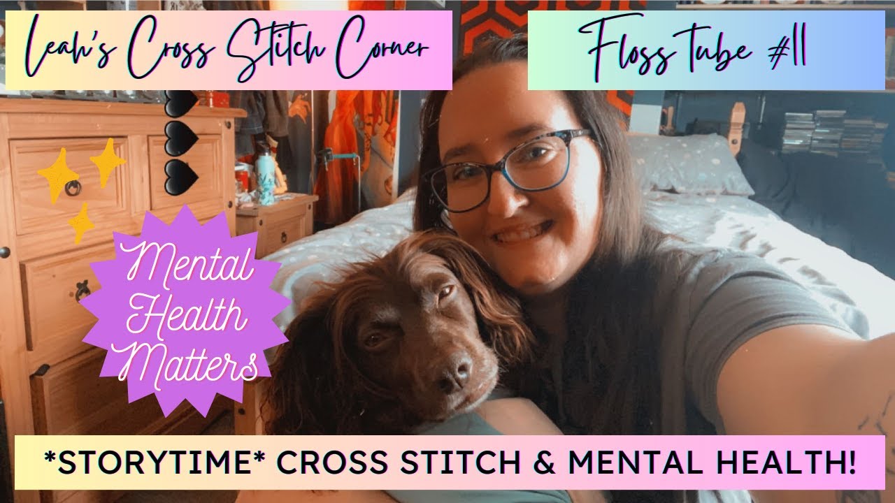 FlossTube #11 | *STORYTIME* How Cross Stitching Helps My Mental Health | Leah's Cross Stitch Corner