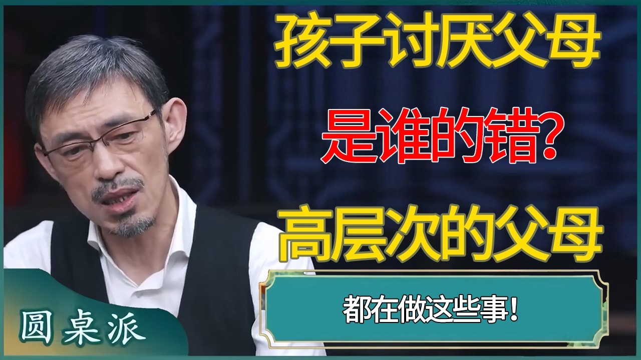 孩子讨厌父母是谁的错？低层次的父母总是在讲道理？而高层次的父母，都在做这些事！  #窦文涛 #梁文道 #马未都 #周轶君 #马家辉 #许子东 #圆桌派  #圆桌派第八季