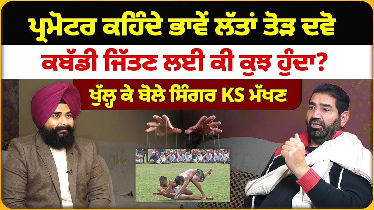 ਪ੍ਰਮੋਟਰ ਕਹਿੰਦੇ ਭਾਵੇਂ ਲੱਤਾਂ ਤੋੜ ਦਵੋ, ਕਬੱਡੀ ਜਿੱਤਣ ਲਈ ਕੀ ਕੁਝ ਹੁੰਦਾ? ਖੁੱਲ੍ਹ ਕੇ ਬੋਲੇ ਸਿੰਗਰ KS ਮੱਖਣ