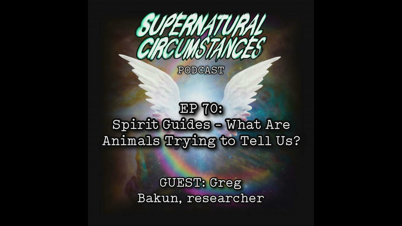 Spirit Guides - What Are Our Animals Trying to Tell Us? (w/ Greg Bakun)