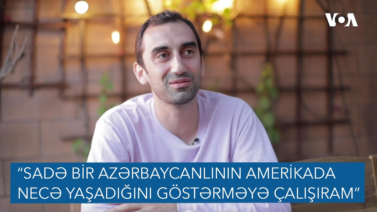 “Bir sadə azərbaycanlının Amerikada necə yaşadığını göstərməyə çalışıram”