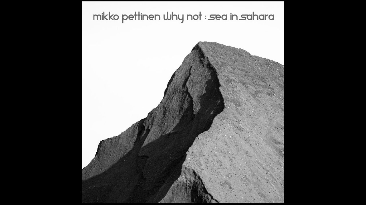 Mikko Pettinen Why Not: Sea In Sahara (the official single 2019)