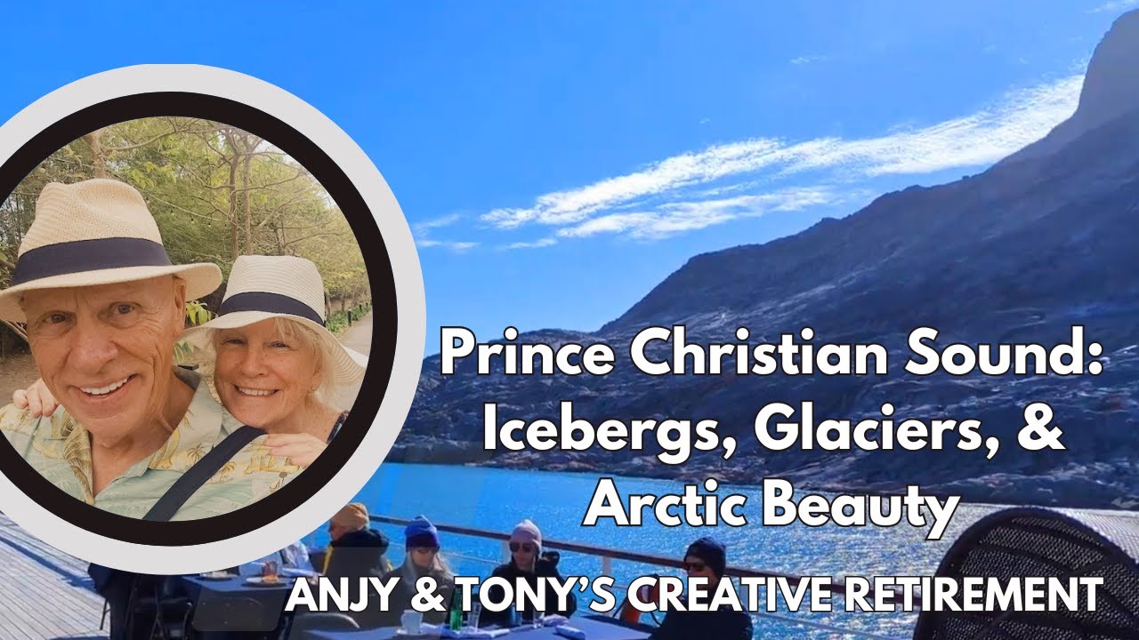 Prince Christian Sound: Icebergs, Glaciers, & Arctic Beauty | Anjy and Tony's Creative Retirement