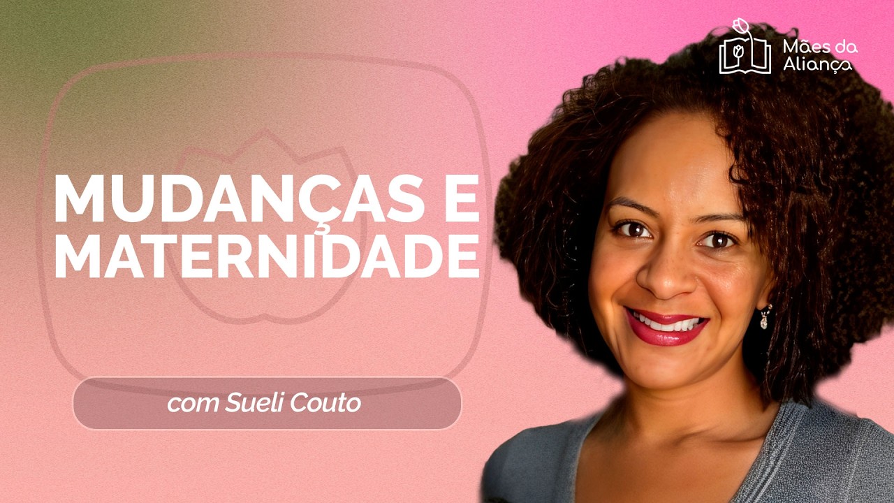 MUDANÇAS E MATERNIDADE | Com Sueli Couto | Mães da Aliança | IPPTV