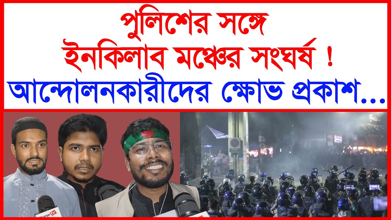পুলিশের সঙ্গে ইনকিলাব মঞ্চের সংঘর্ষ! আন্দোলনকারীদের ক্ষোভ প্রকাশ...@Changetvpress