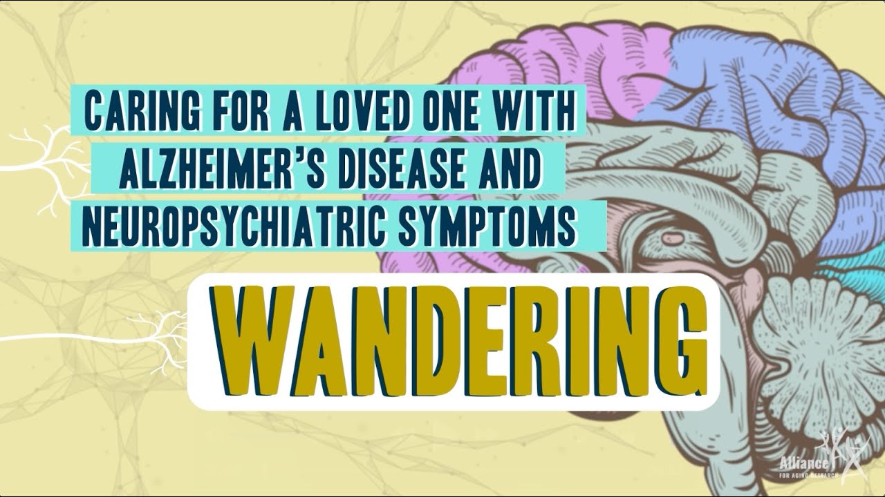 Caring For A Loved One With Alzheimer&rsquo;s Disease and Neuropsychiatric Symptoms: Wandering