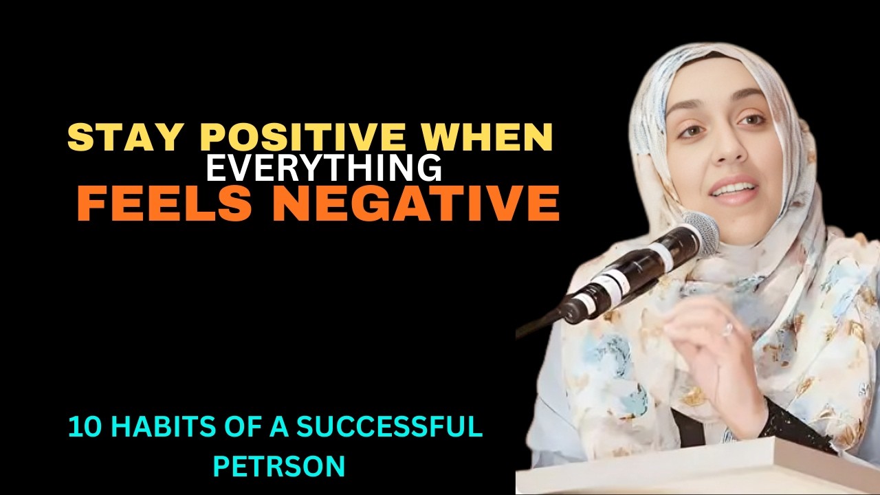 Stay Positive When Everything Feels Negative – Yasmin Mogahed