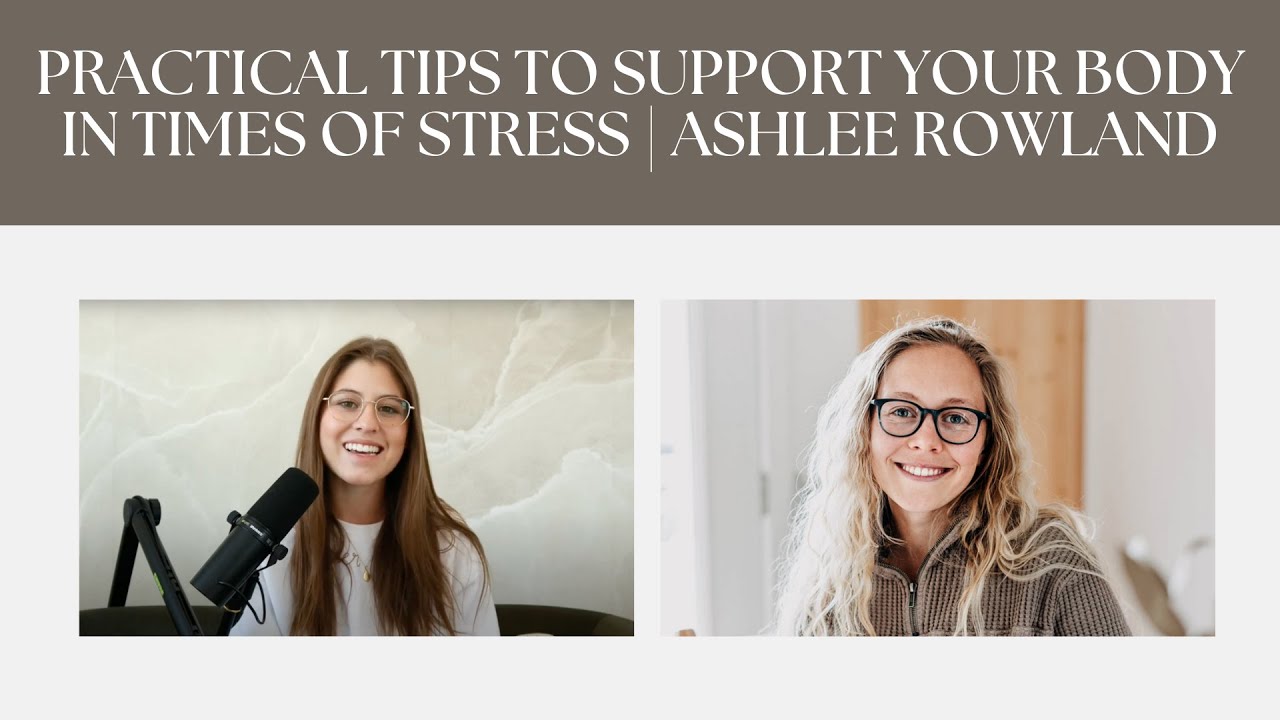 12: Practical Tips To Support Your Body In Times of Stress | Ashlee Rowland