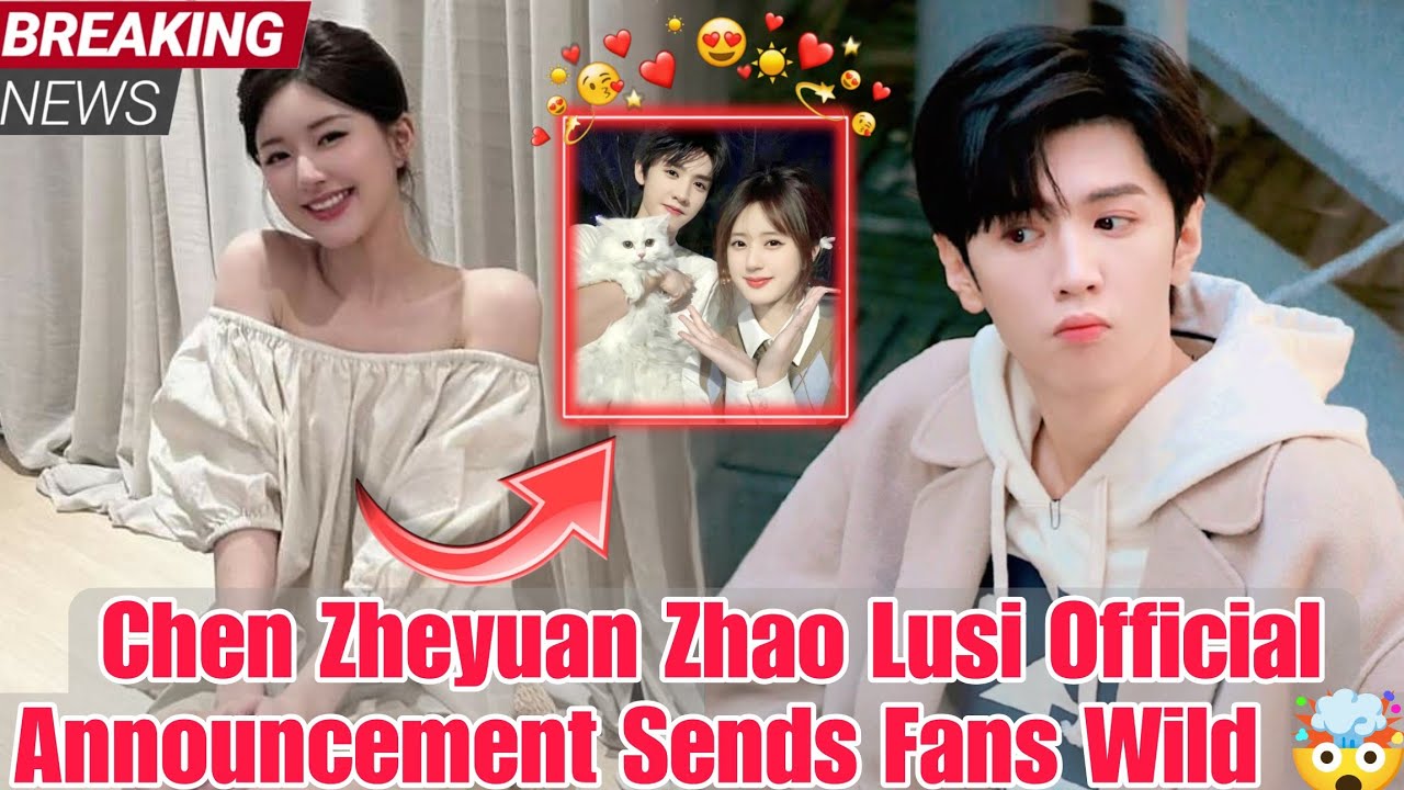It's Official! chen zheyuan & Zhao Lusi SHOCK Fans with Major Announcement Today! 😱