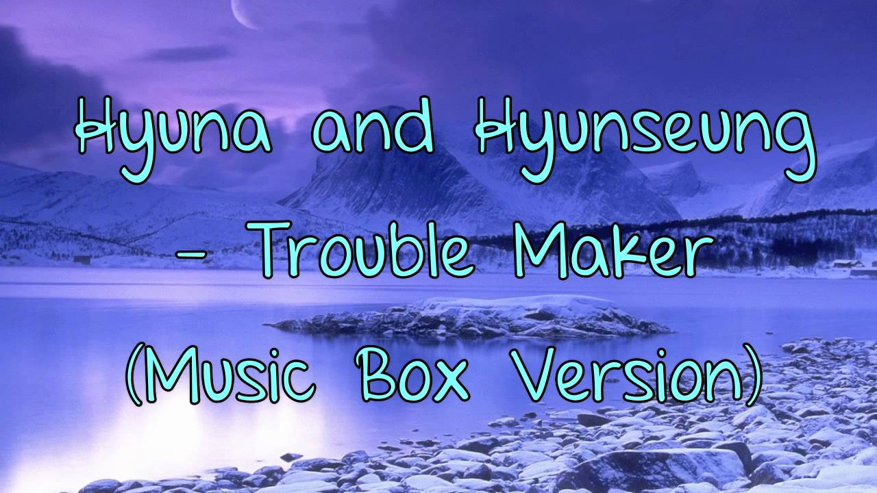 Hyuna and Hyunseung - Trouble Maker (Music Box Version)