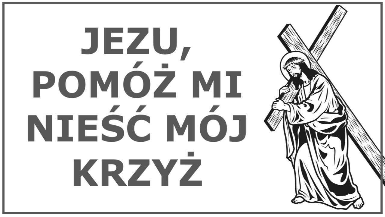 JEZU, POM&Oacute;Ż MI NIEŚĆ M&Oacute;J ŻYCIOWY KRZYŻ | Modlitwa w strapieniu do Jezusa Chrystusa