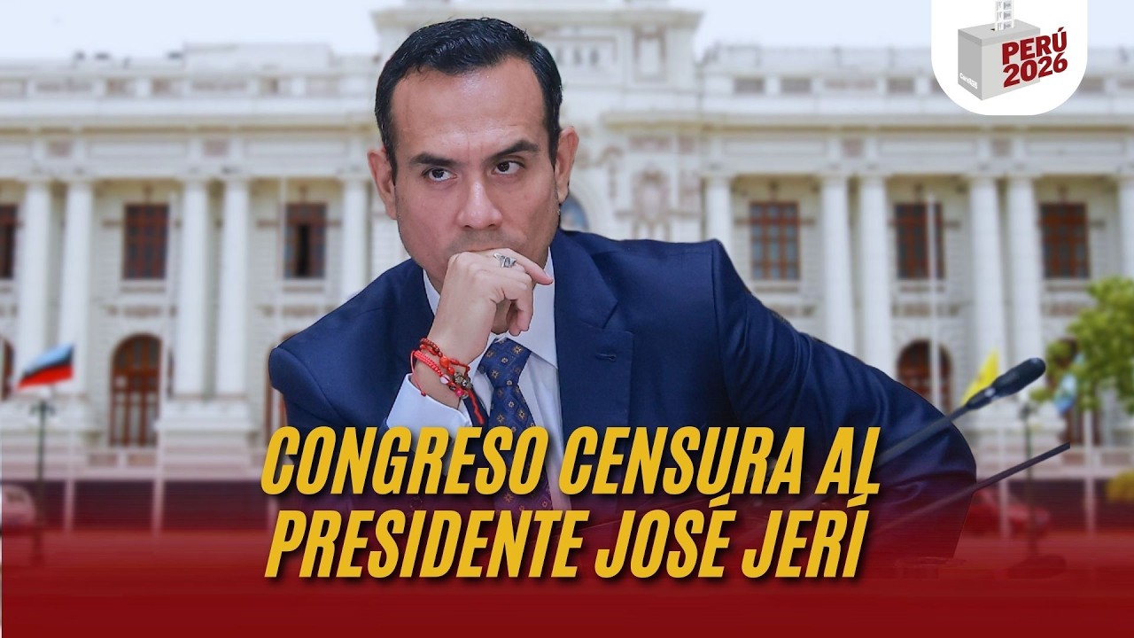CONGRESO CENSURA AL PRESIDENTE JOSÉ JERÍ  |  PERÚ 2026