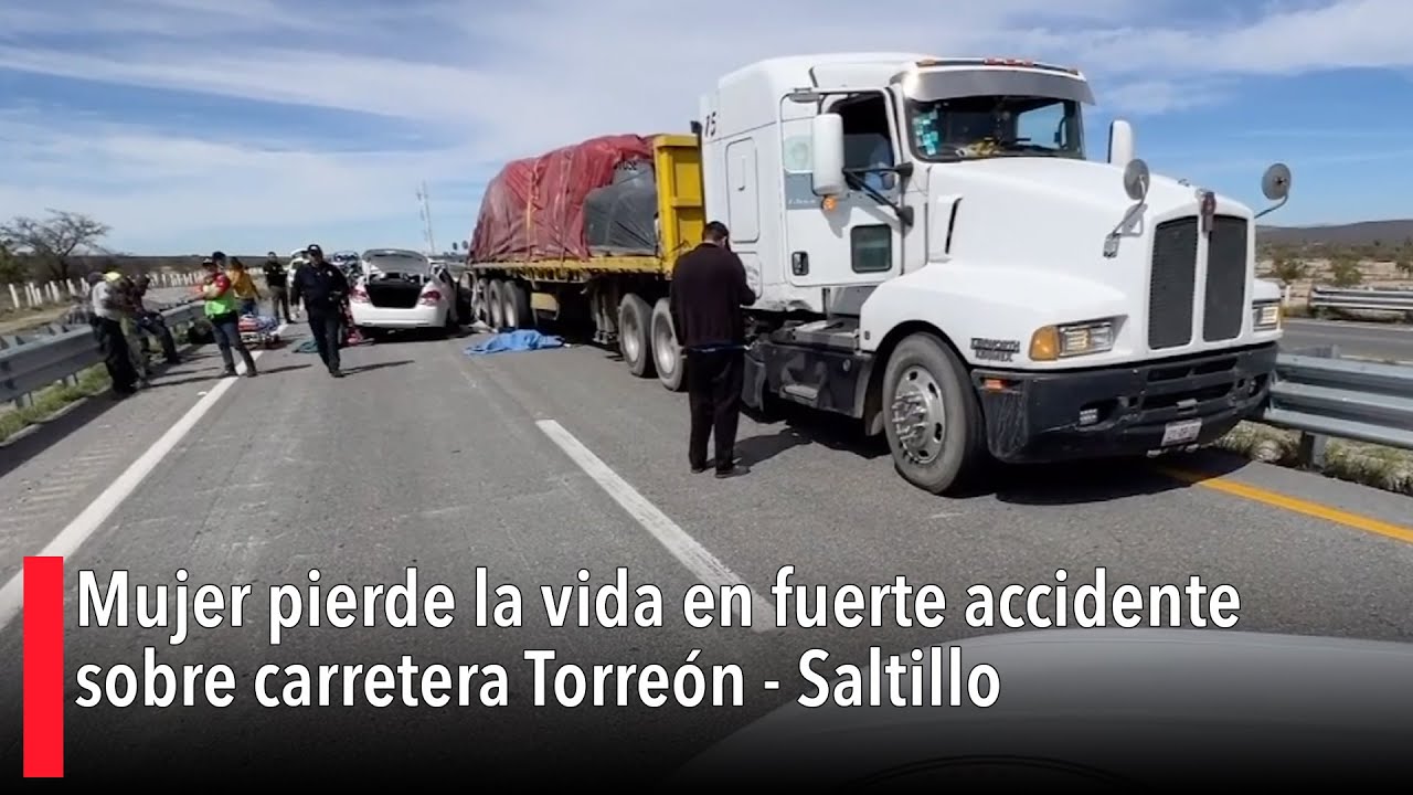 Mujer pierde la vida en fuerte accidente sobre carretera Torreón - Saltillo