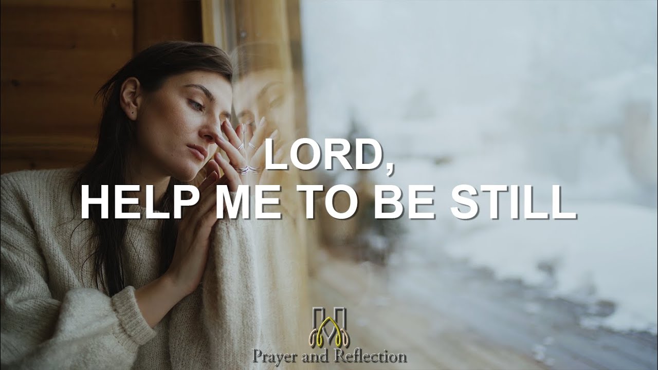 Prayer and Reflection | Lord, Help Me To Be Still