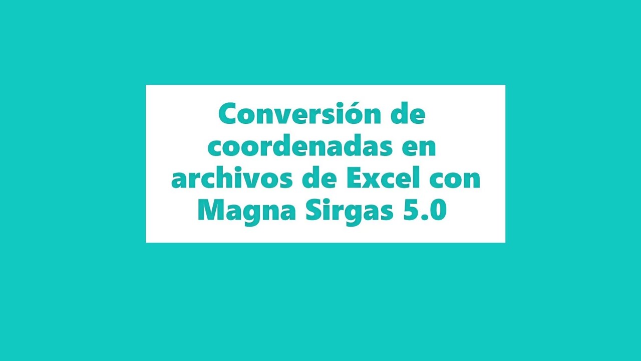 Conversión de coordenadas en archivos de Excel con Magna Sirgas 5.0
