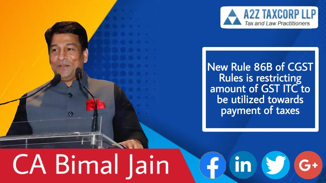 New Rule 86B is restricting amount of GST ITC to be utilized towards payment of taxes -CA Bimal Jain