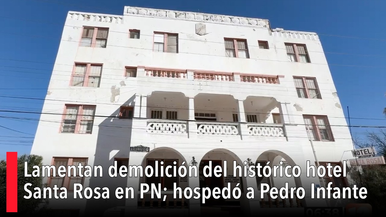 Lamentan demolición del histórico hotel Santa Rosa en Piedras Negras; hospedó a Pedro Infante