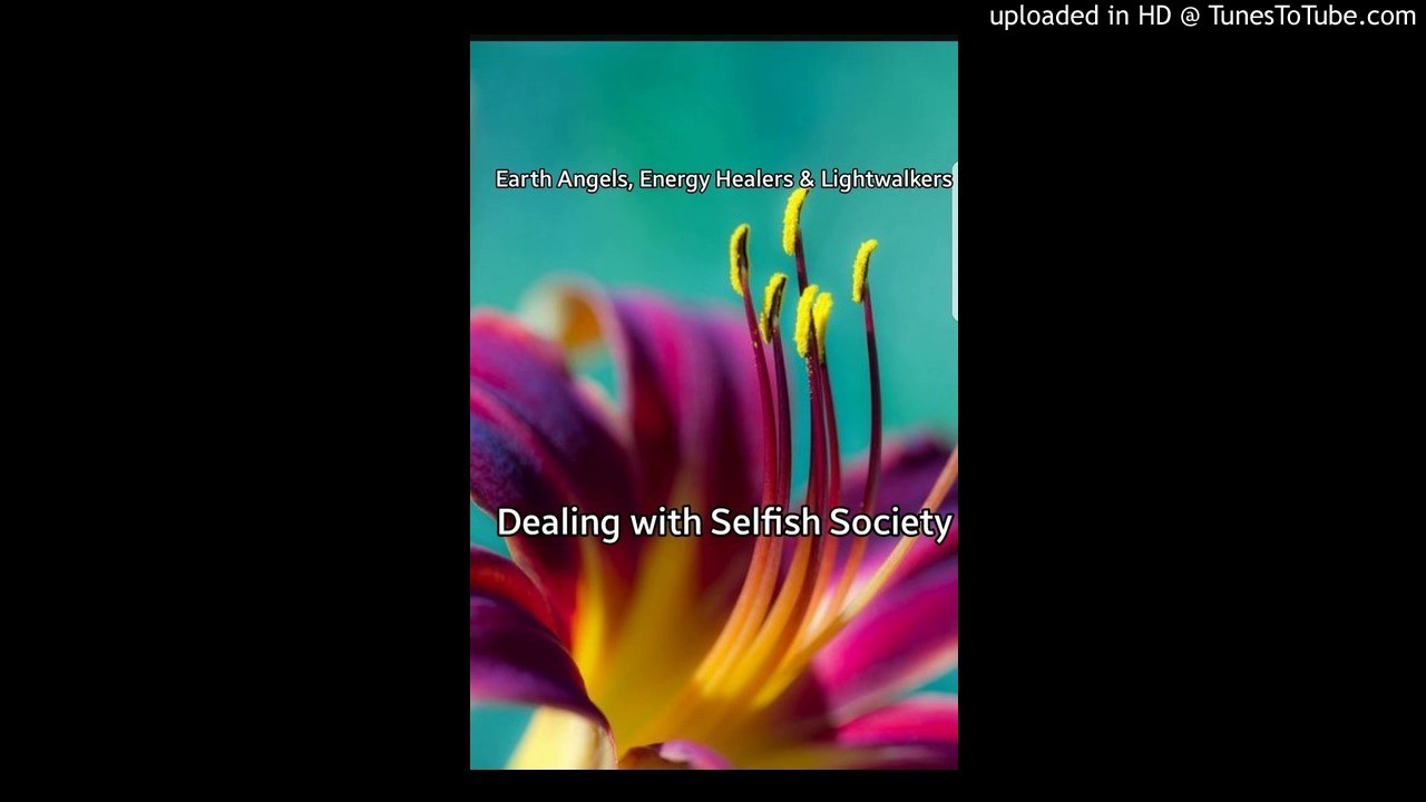 Earth Angels, Energy Healers & Lightworkers- Dealing with Selfish Society