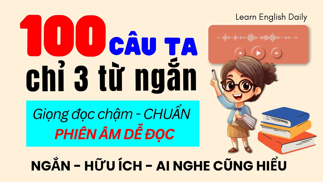 100 Câu Tiếng Anh Giao Tiếp 3 từ siêu ngắn | Luyện Nghe Tiếng Anh Giao Tiếp Thông Dụng Mỗi Ngày