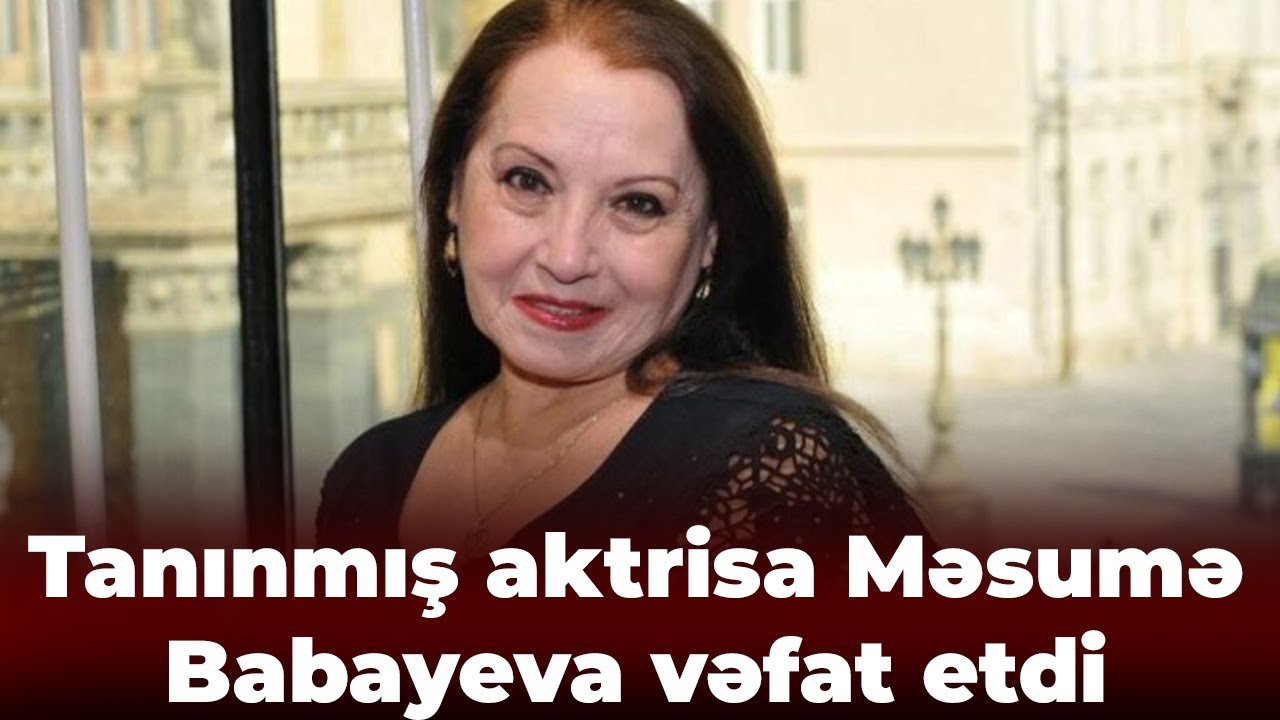 Məsumə Babayeva vəfat etdi