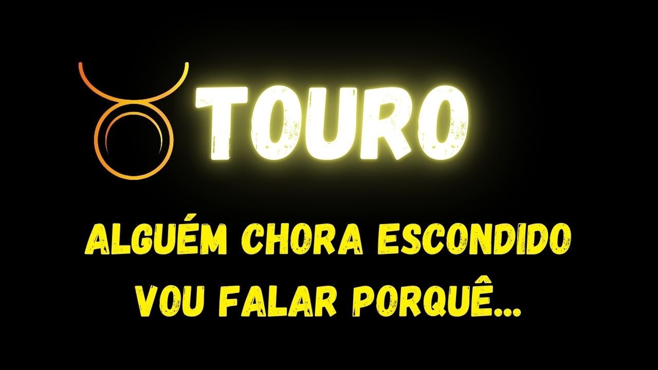 ♉️TOURO😭ALGU&Eacute;M CHORA ESCONDIDO, VOU FALAR PORQU&Ecirc;...