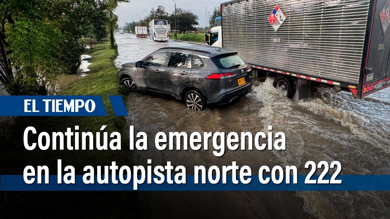 Continúa la emergencia en la autopista norte con 222, por inundaciones