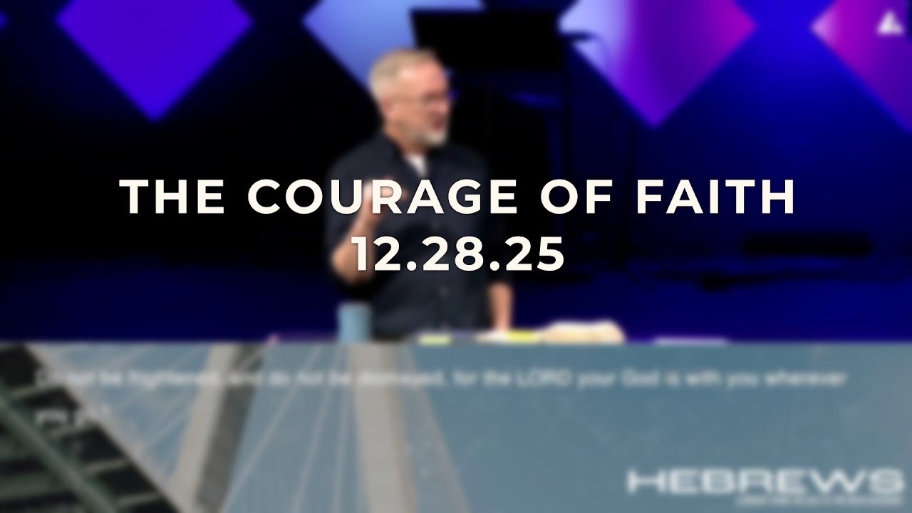 Sunday Sermon 12.28.25 (The Courage of Faith)