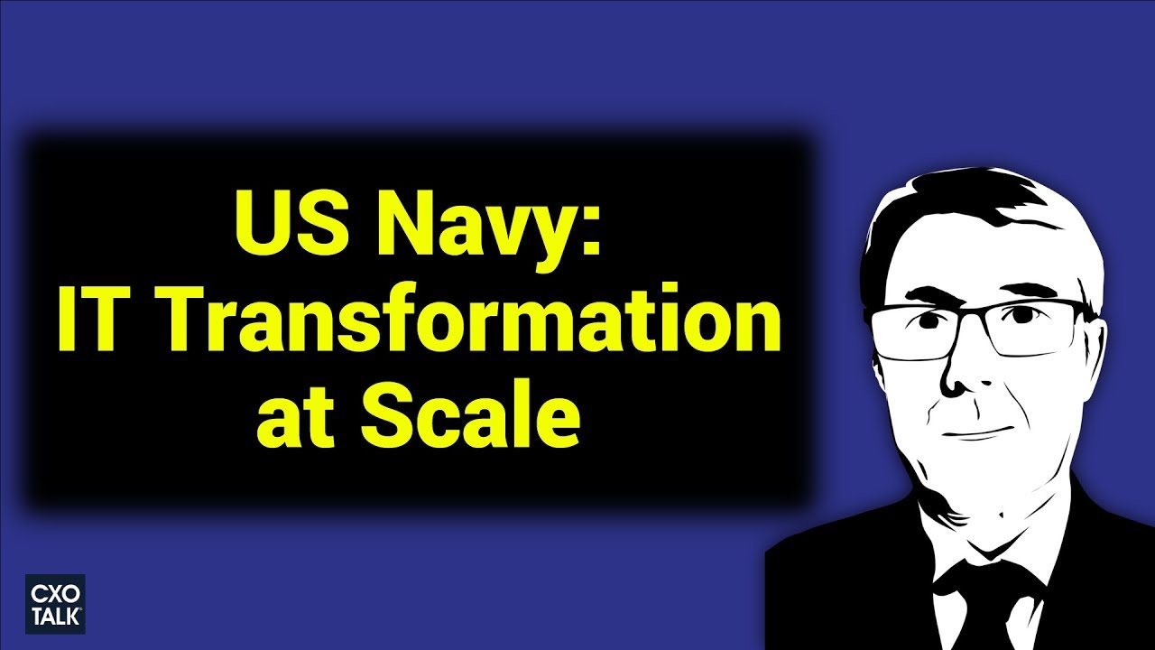 US Navy: NAVFAC CIO on Information Technology at Scale (CXOTalk #260)