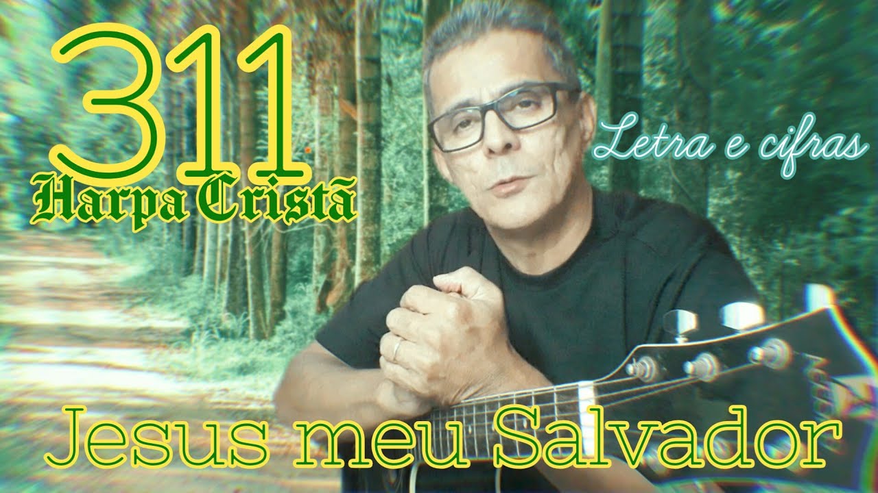 Harpa Cristã 311. Jesus meu Salvador. Letra e cifras