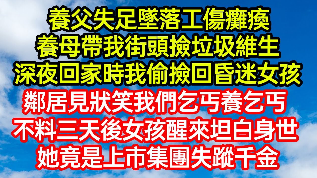 養父失足墜落工傷癱瘓，養母帶我街頭撿垃圾維生，深夜回家時我偷撿回昏迷女孩，鄰居見狀笑我們乞丐養乞丐！不料三天後女孩醒來坦白身世，她竟是上市集團失蹤千金 #笑看人生#爽文#情感故事#晓晨的书桌