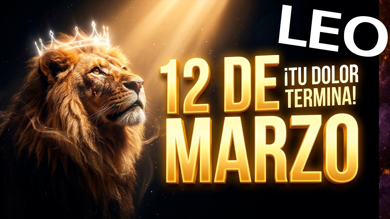 ♌️ LEO: Tu dolor termina 😭 El universo te DEVUELVE TODO este 12 DE MARZO ✨👑 ¡Reclama tu corona! 🦁🔥