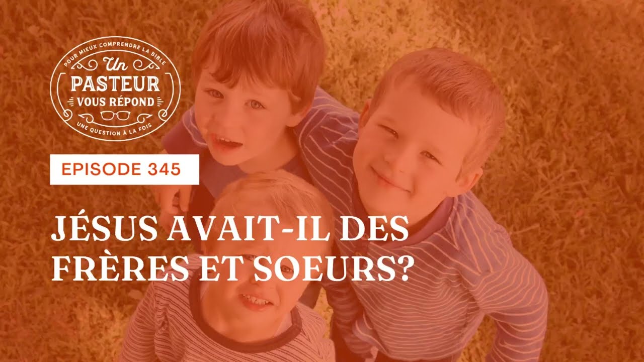Jésus avait-il des frères et sœurs? (Épisode 345)