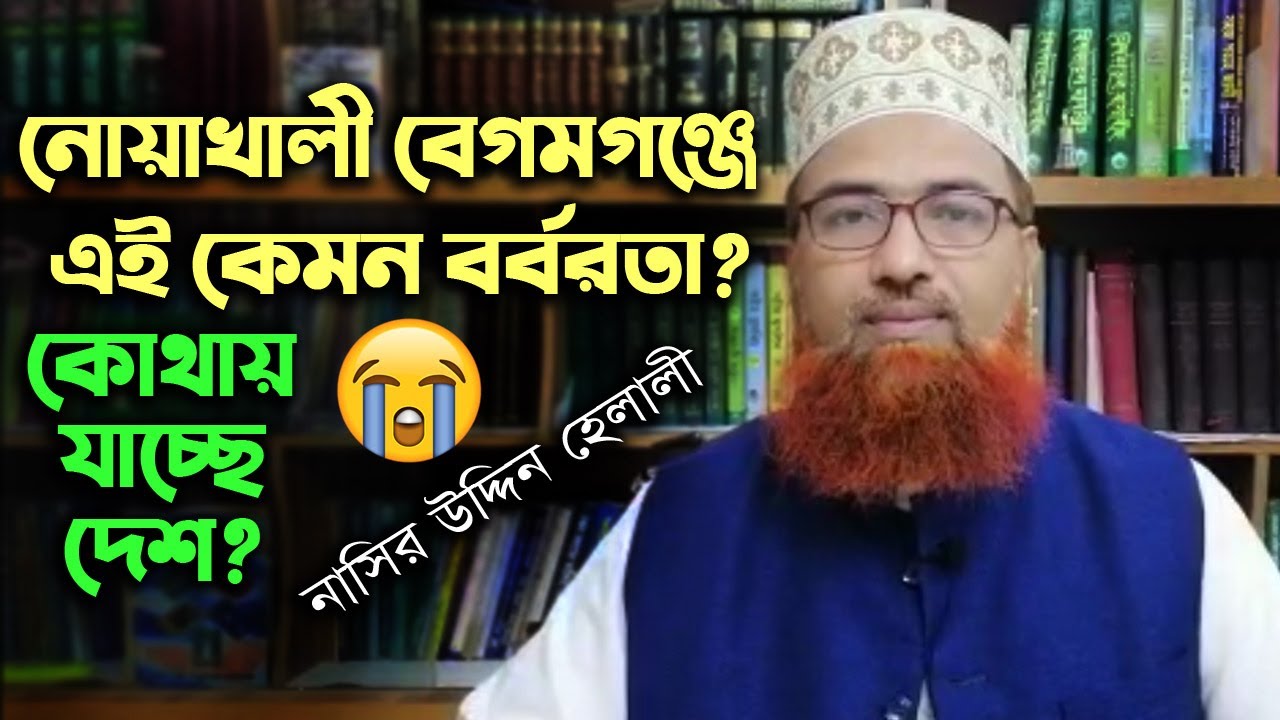 বেগমগঞ্জের ঘটনাটির ভিডিও অনলাইনে ঘুরছে - কি হচ্ছে দেশে? সাবধান! nasir uddin helali lecture