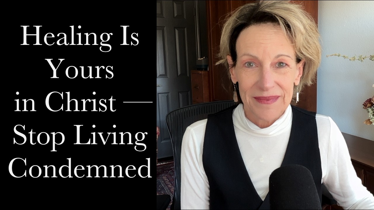 Healing Is Yours in Christ — Stop Living Condemned