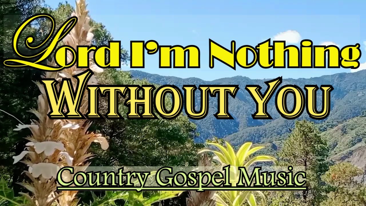 Lord I'm Nothing Without You/Country Gospel Music By Lifebreakthough