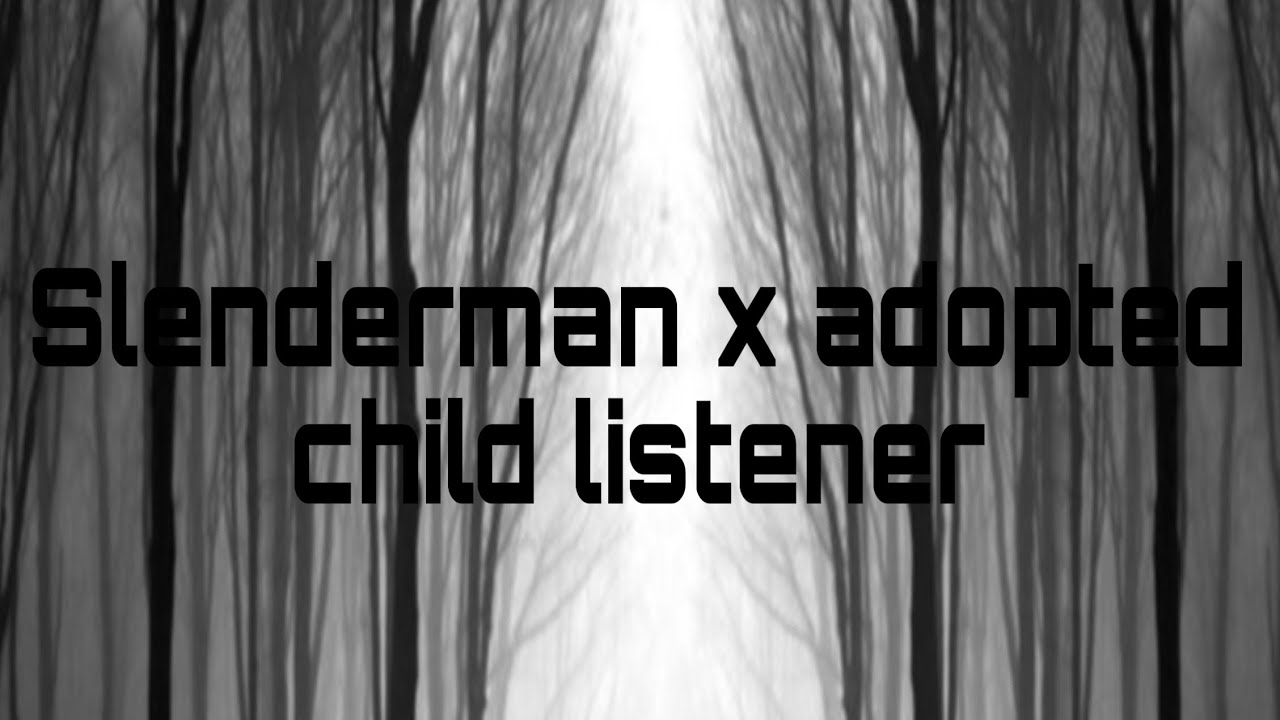 Slender man x adopted child listener