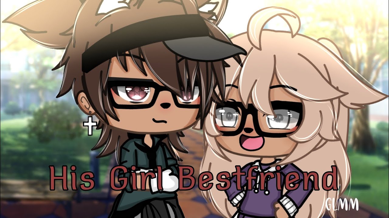 👩🤍His Girl Bestfriend🤍👩 [GLMM] ||gachamovie •Itz_Reese•
