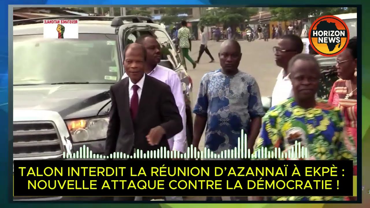 TALON INTERDIT LA RÉUNION D’AZANNAÏ À EKPÈ : NOUVELLE ATTAQUE CONTRE LA DÉMOCRATIE !