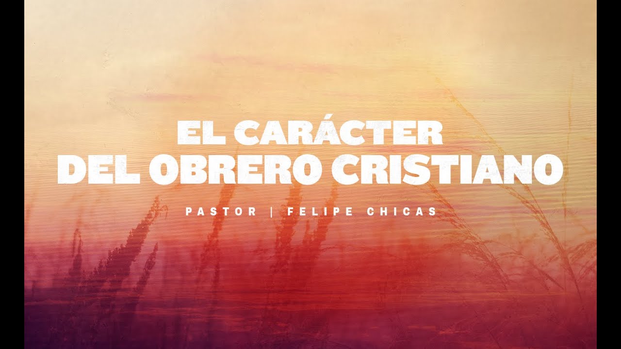 11.29.23 | El Carácter Del Obrero Cristiano | Pastor Felipe Chicas