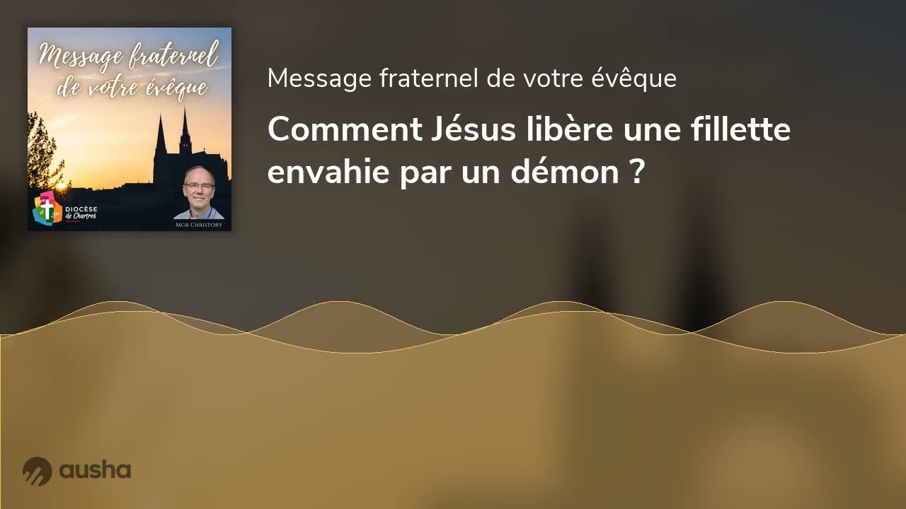 Comment Jésus libère une fillette envahie par un démon ?