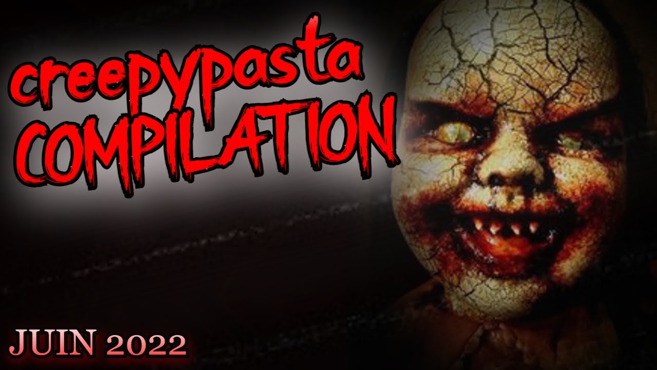 (CREEPYPASTA) COMPILATION CREEPYPASTA (juin 2022)
