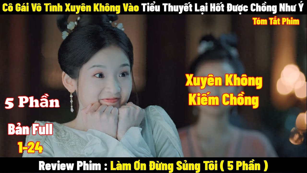 Cô Gái Vô Tình Xuyên Không Vào Tiểu Thuyết Lại Hốt Được Chồng Như Ý l 5 Phần l Tóm Tắt  Phim 2024