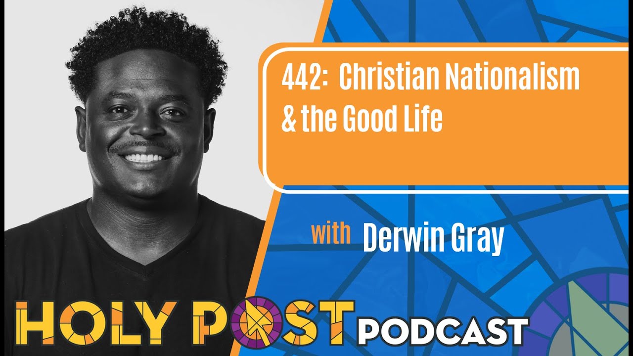 442: Christian Nationalism & the Good Life with Derwin Gray