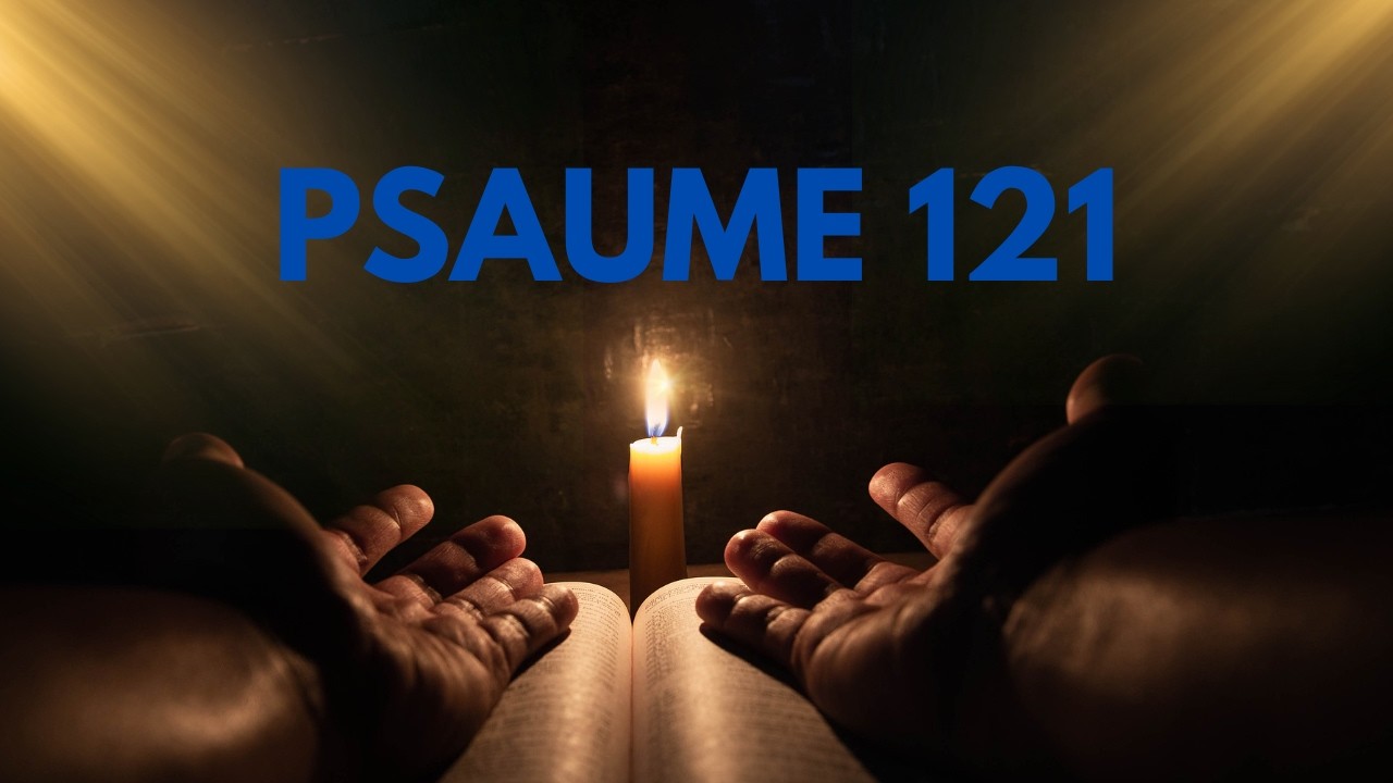 PSAUME 121 : Ce que le Seigneur veut que tu saches cette semaine