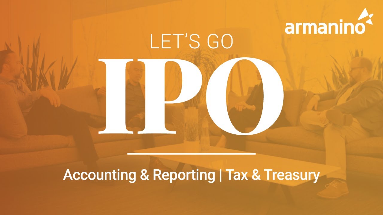 Let's Go IPO &ndash; Accounting, Reporting, Tax, and Treasury