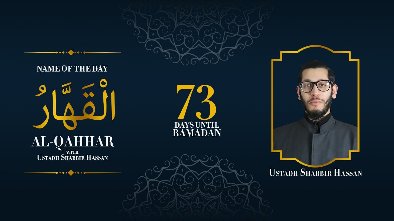 Al-Qahhar | 99 Names of Allah | Ustadh Shabbir Hassan | 73 Days Left Until Ramadan