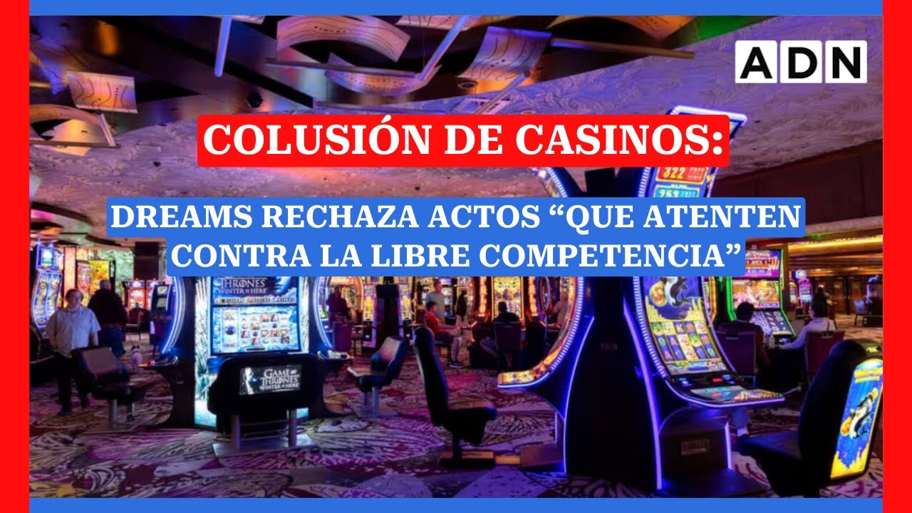 COLUSIÓN DE CASINOS: Dreams rechaza actos “que atenten contra la libre competencia”