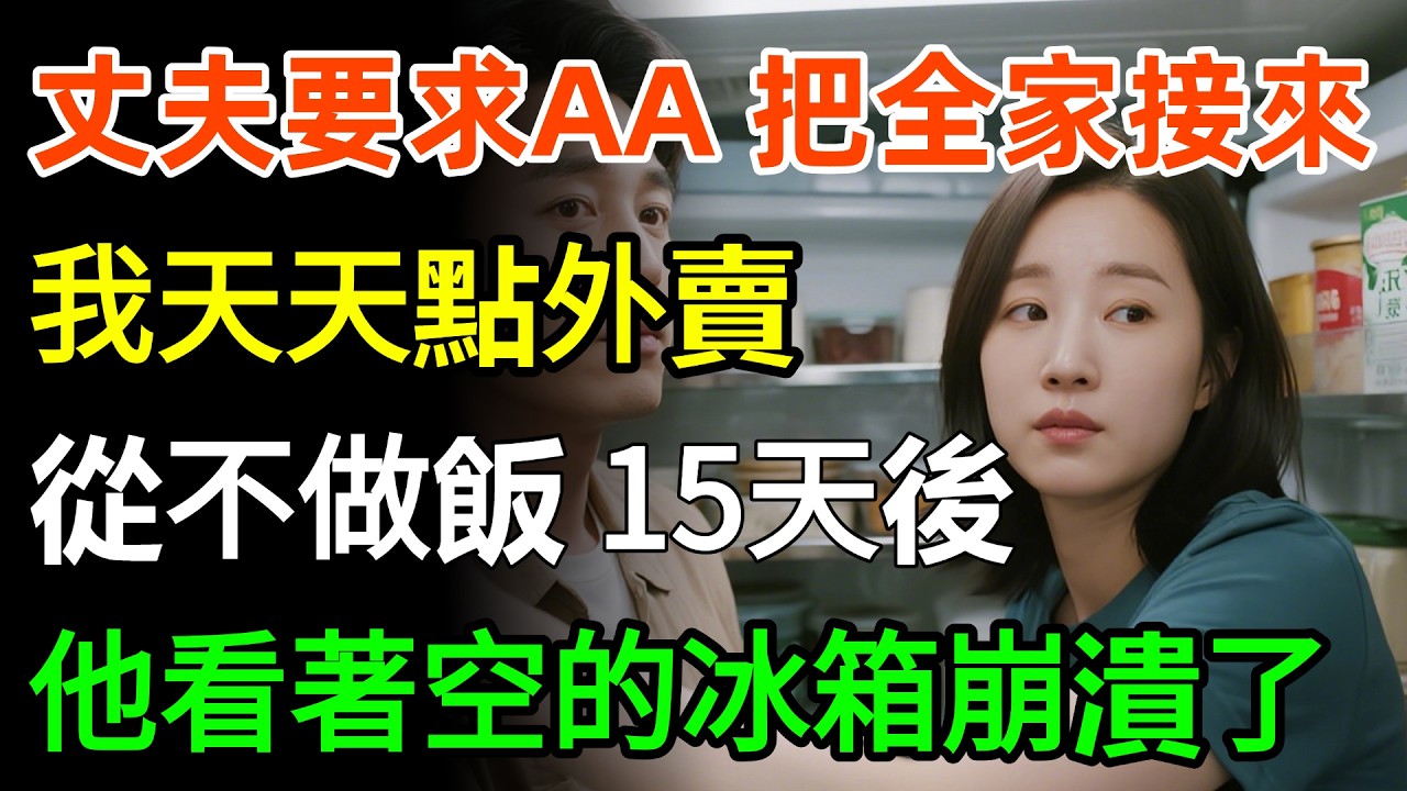 丈夫要求AA製，卻把全家都接來住，我天天點外賣，從不做飯，15天後，他看著空空如也的冰箱，崩潰了#情感 #故事分享 #故事頻道